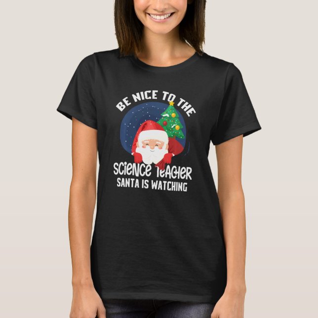 Be Nice To Science Teacher Santa Is Watching Funny T-Shirt (Front)