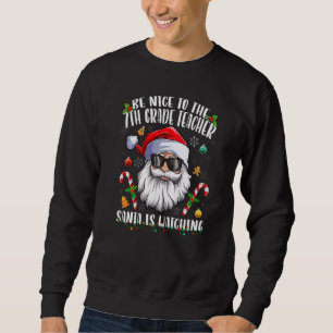Be Nice To The 7th Grade Teacher Santa Is Watching Sweatshirt