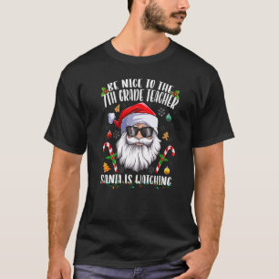 Be Nice To The 7th Grade Teacher Santa Is Watching T-Shirt