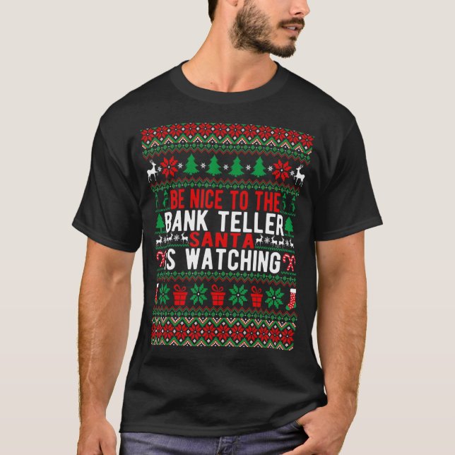 Be Nice To The Bank Teller Santa Is Watching Chris T-Shirt (Front)