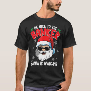 Be Nice To The Banker Santa Is Watching Christma T-Shirt