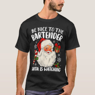 Be Nice To The Bartender Santa Is Watching Christm T-Shirt
