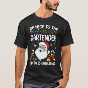 Be Nice To The Bartender Santa Is Watching Christm T-Shirt