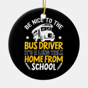 Be Nice To The Bus Driver Ceramic Ornament