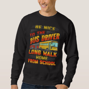 Be Nice To The Bus Driver Funny School Bus Driver Sweatshirt