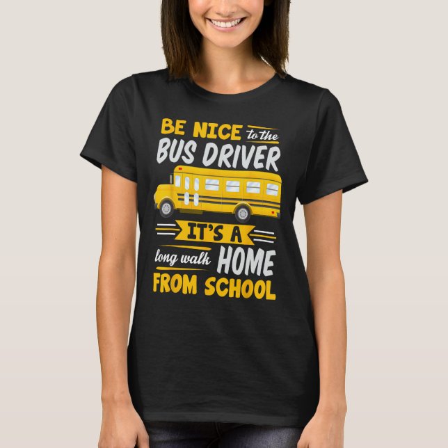Be Nice To The Bus Driver Funny School Bus Driver  T-Shirt (Front)