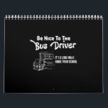 be nice to the bus driver it's a long walk home fr calendar<br><div class="desc">be nice to the bus driver it's a long walk home from school</div>