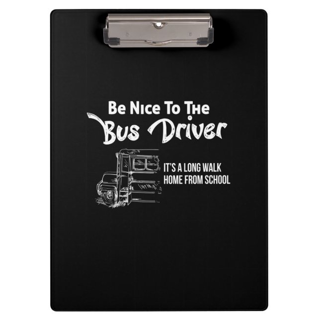 be nice to the bus driver it's a long walk home fr clipboard (Front)
