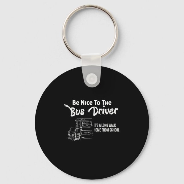 be nice to the bus driver it's a long walk home fr key ring (Front)