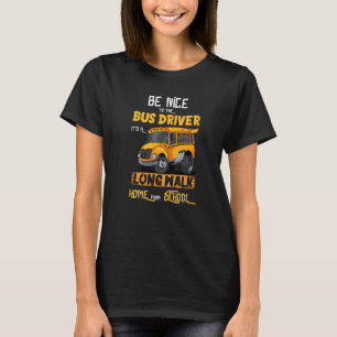 Be Nice To The Bus Driver It's A Long Walk Home Fr T-Shirt
