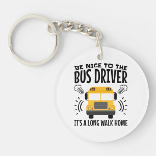 Be Nice to the Bus Driver It's a Long Walk Home Key Ring