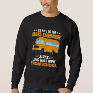 Be Nice To The Bus Driver It's A Long Walk Home Sweatshirt