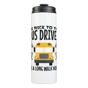 Be Nice to the Bus Driver It's a Long Walk Home Thermal Tumbler