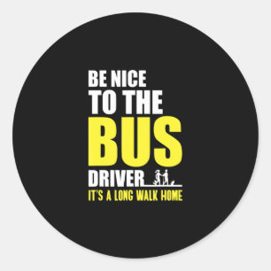 Be Nice To The Bus Driver Omnibus Bus Driving Bus Classic Round Sticker