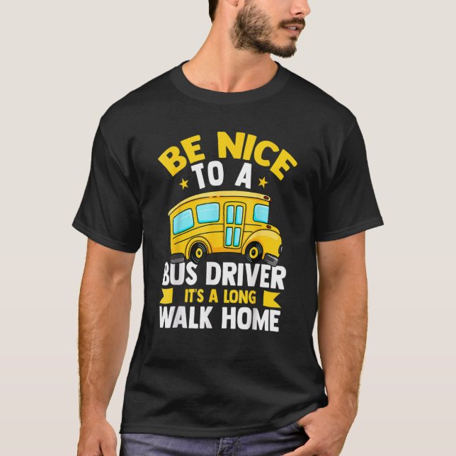 Be Nice To The Bus Driver  School Bus Driver Busma T-Shirt (Front)