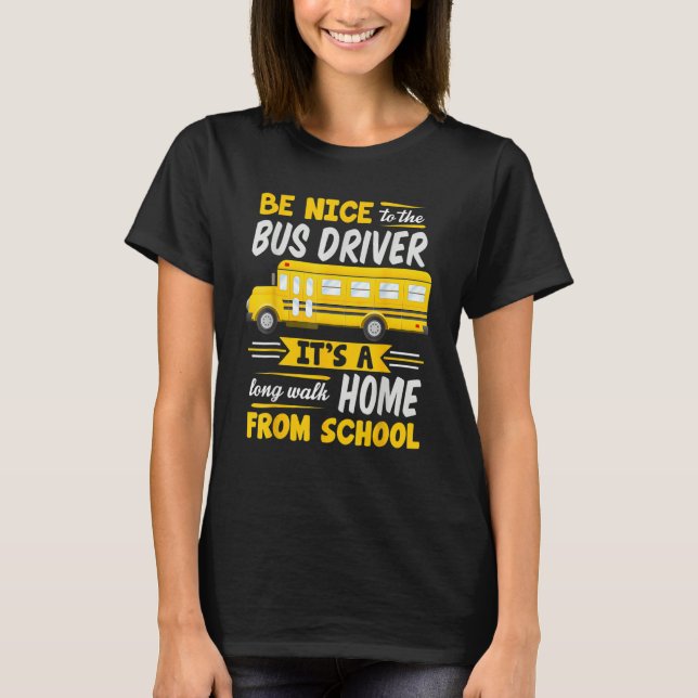 Be Nice To The Bus Driver  School Bus Driver Busma T-Shirt (Front)