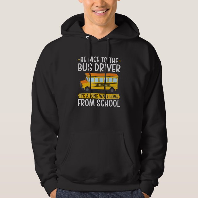 Be Nice To The Bus Driver   School Bus Driver Hoodie (Front)