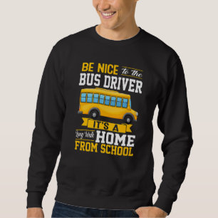 Be Nice To The Bus Driver School Bus Driver Men W Sweatshirt