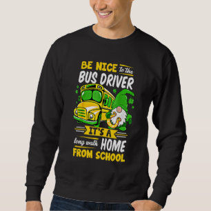 Be Nice To The Bus Driver School Bus Driver Patric Sweatshirt