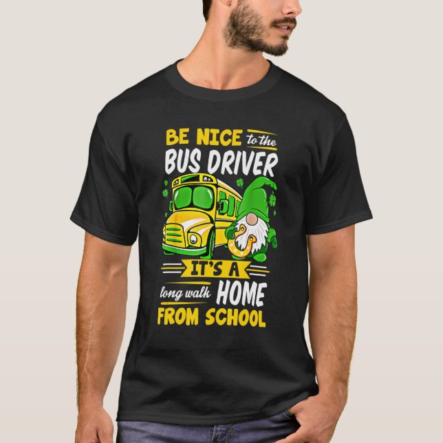 Be Nice To The Bus Driver School Bus Driver Patric T-Shirt (Front)