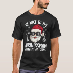 Be Nice To The Businessman Santa Is Watching Chris T-Shirt