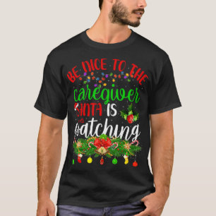 Be Nice To The Caregiver Santa Is Watching Christm T-Shirt