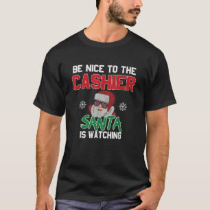 Be Nice To The Cashier Santa Is Watching T-Shirt