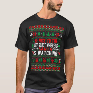 Be Nice To The Chief Robot Whisperer Santa Is Watc T-Shirt