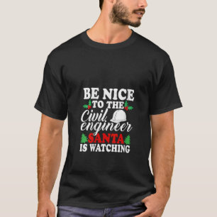 Be Nice To The Civil Engineer Santa Is Watching Xm T-Shirt