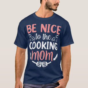Be Nice To The Cooking Mum Cook Mother Mummy Mama T-Shirt