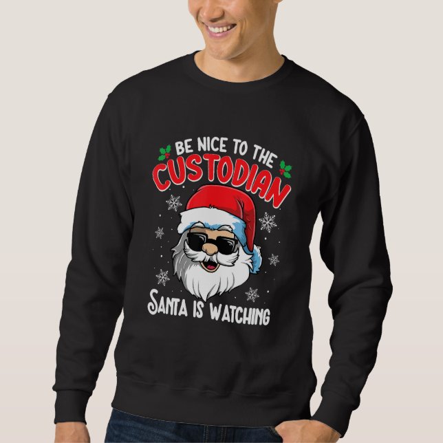 Be Nice To The Custodian Santa Is Watching  Christ Sweatshirt (Front)