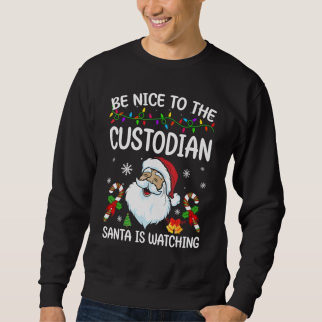 Be Nice To The Custodian Santa Is Watching Christm Sweatshirt (Front)