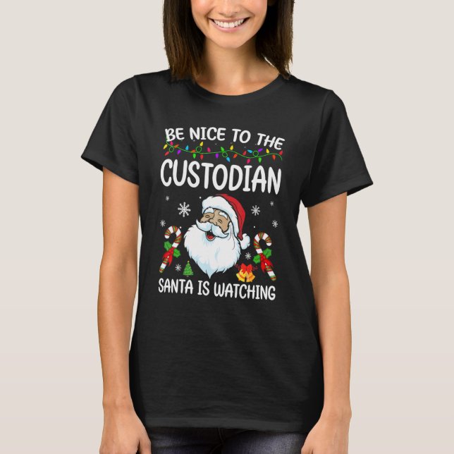 Be Nice To The Custodian Santa Is Watching Christm T-Shirt (Front)