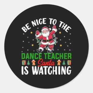Be Nice To The Dance Teacher Santa Is Watching Chr Classic Round Sticker