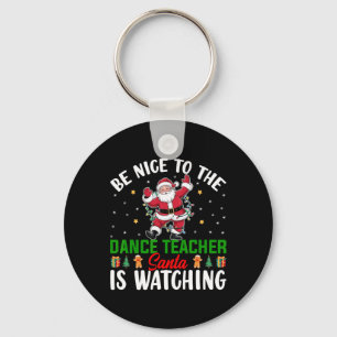 Be Nice To The Dance Teacher Santa Is Watching Chr Key Ring