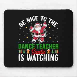 Be Nice To The Dance Teacher Santa Is Watching Chr Mouse Pad