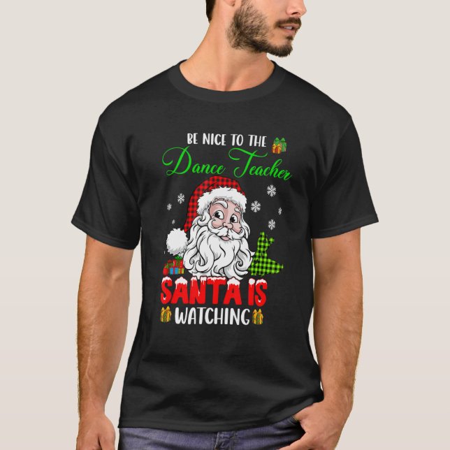 Be Nice To The Dance Teacher Santa Is Watching San T-Shirt (Front)