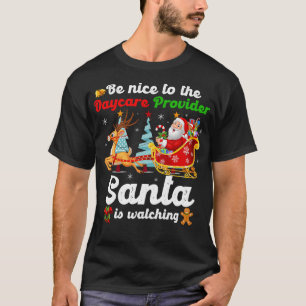 Be Nice To The Daycare Provider Santa Is Watching T-Shirt