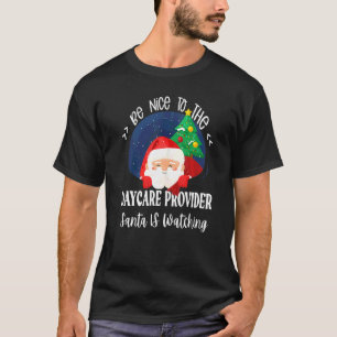 Be Nice To The Daycare Provider Santa Watching Chr T-Shirt