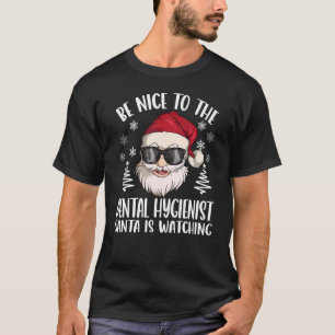 Be Nice To The Dental Hygienist Santa Is Watching T-Shirt