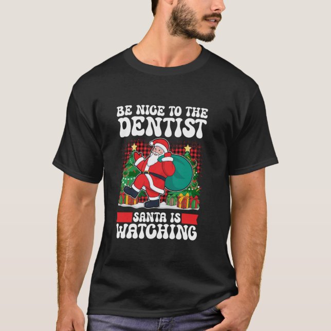 Be Nice To The Dentist Santa Is Watching Christmas T-Shirt (Front)