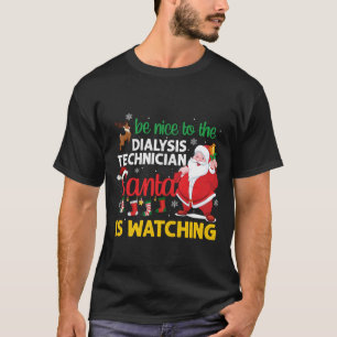 Be Nice To The Dialysis Nurse Santa Is Watching T-Shirt