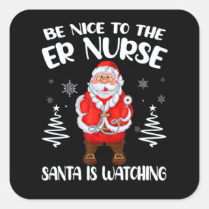 Be Nice To The ER Nurse Santa Is Watching Nursing Square Sticker