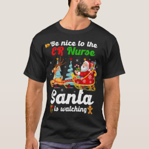 Be Nice To The ER Nurse Santa Is Watching Xmas T-Shirt