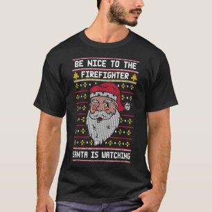 Be nice to the Firefighter Santa is Watching  Chri T-Shirt