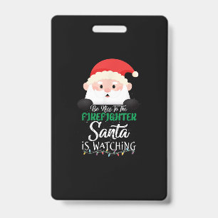 Be Nice To The Firefighter Santa Is Watching Xmas ID Badge