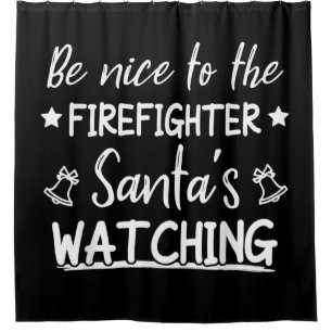 Be Nice To The Firefighter Santas Watching Funny Shower Curtain
