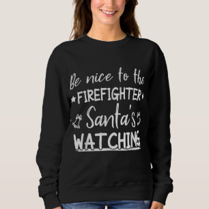 Be Nice To The Firefighter Santas Watching Funny Sweatshirt