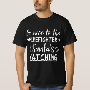 Be Nice To The Firefighter Santas Watching Funny T-Shirt
