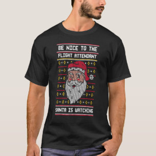 Be Nice To The Flight Attendant Santa Is Watching  T-Shirt